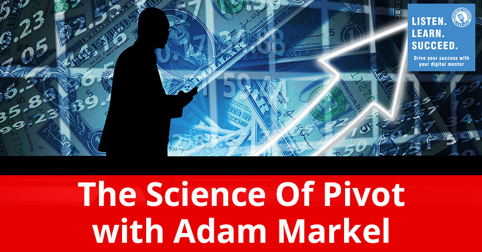 The Science Of Pivot With Adam Markel