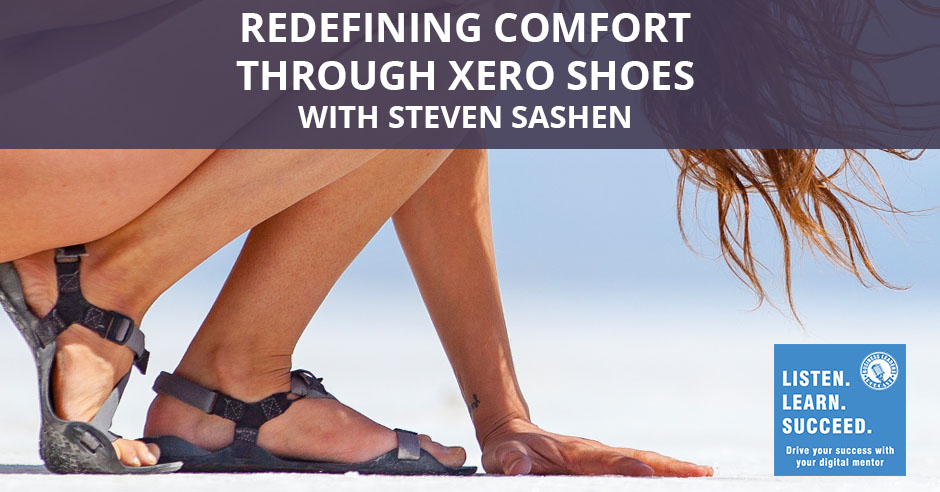 Redefining Comfort Through Xero Shoes With Steven Sashen